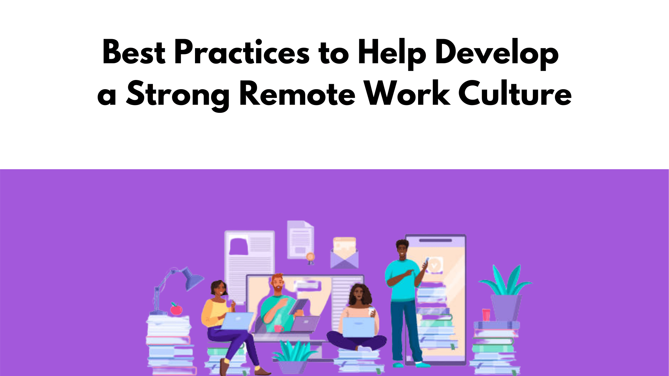 Best Practices to Help Develop a Strong Remote Work Culture